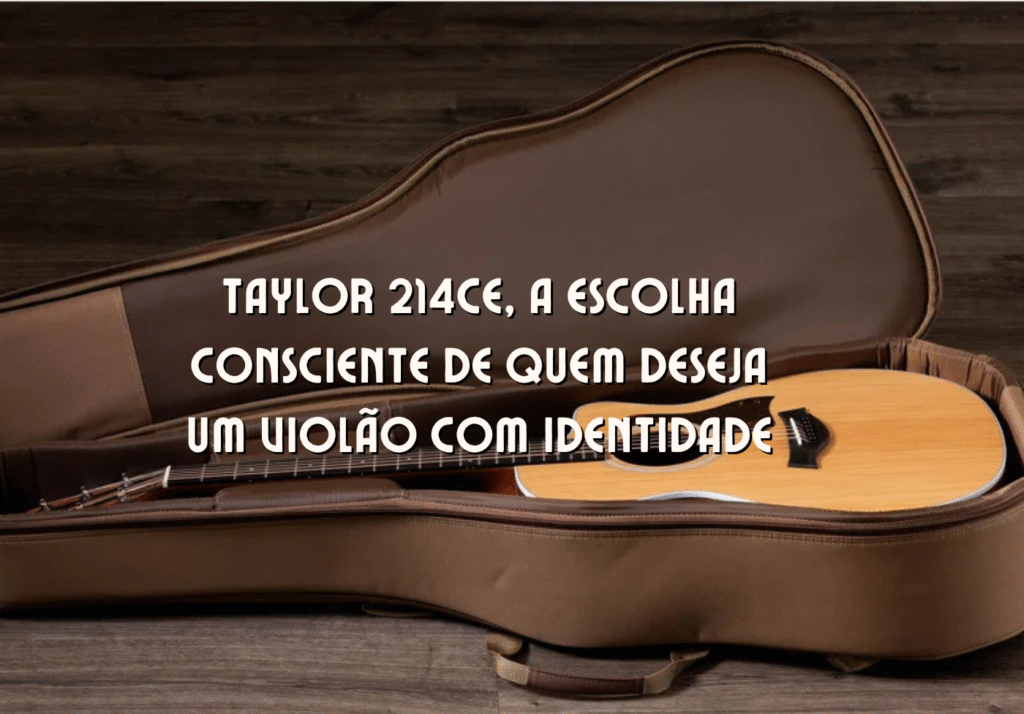 Taylor 214ce, violão premium da Taylor Guitars selecionado pela curadoria Zanon Guitars